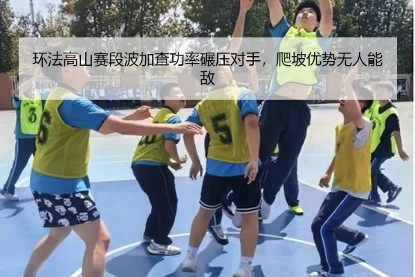 环法高山赛段波加查功率碾压对手，爬坡优势无人能敌