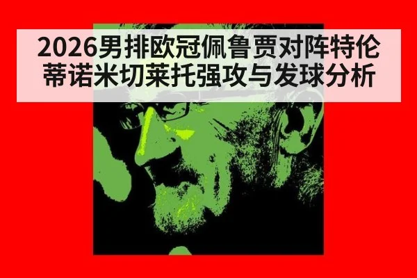 2026男排欧冠佩鲁贾对阵特伦蒂诺米切莱托强攻与发球分析